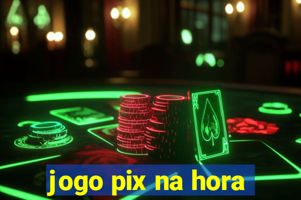 jogo pix na hora